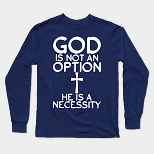 God is not an option he is a necessity Long Sleeve T-Shirt